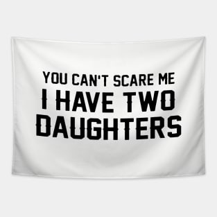 You Can Not Scare Me I Have Two Daughter Tapestry