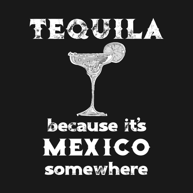 Tequila Because It's Mexico Somewhere by DANPUBLIC