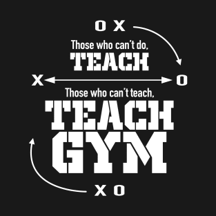 Those Who Can’t Do…Teach Gym T-Shirt