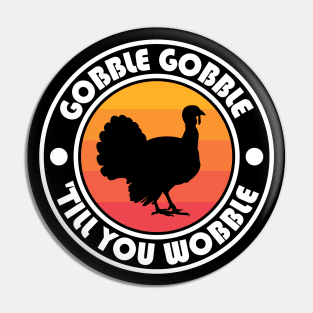 Gobble Gobble Til you Wobble Pin