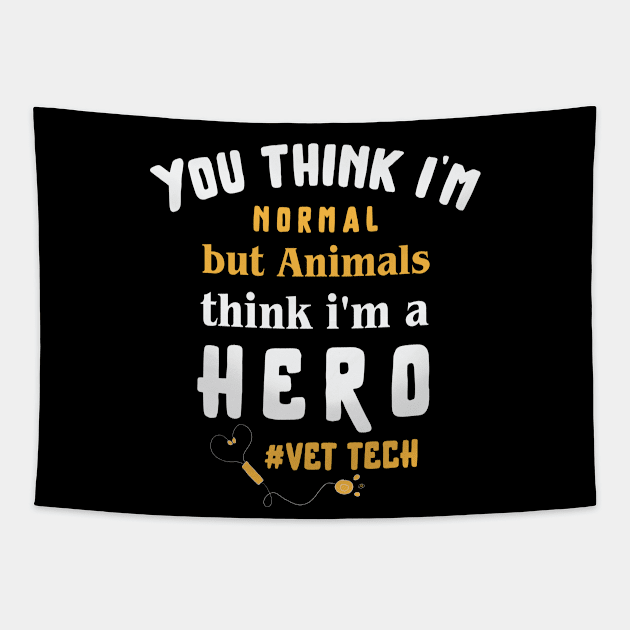 You think I'm normal but animals think i'm a hero, vet tech ,  animal saver / veteran Tapestry by Anodyle