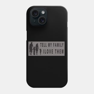 Tell My Family I Love Them Phone Case