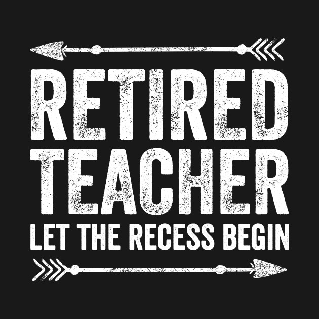 Retired teacher let the recess begin Retired Teacher TShirt