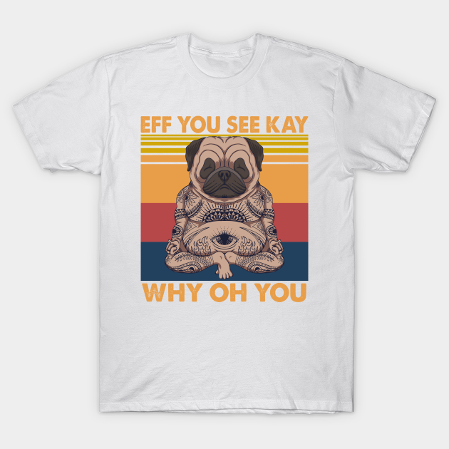 Discover Eff You See Kay Why Oh You Pug Yoga Retro Vintage Gift - Eff You See Kay Why Oh You - T-Shirt