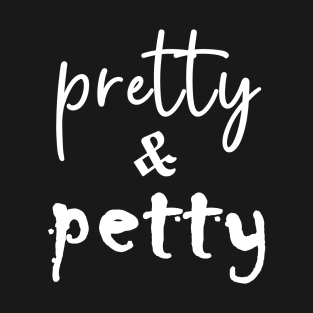 Pretty and Petty T-Shirt