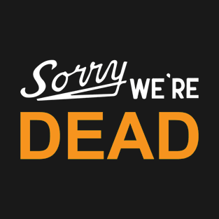 Sorry We're Dead Sign T-Shirt