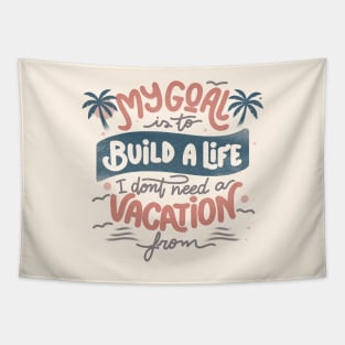 My Goal Is To Build A Life I Don't Need A Vacation From by Tobe Fonseca Tapestry