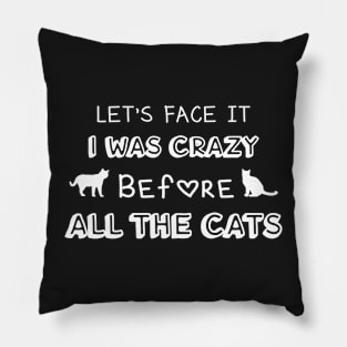 Let's Face It I Was Crazy Before All The Cats Gift For Cats Lovers Pillow