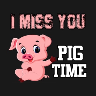 i miss you pig time T-Shirt