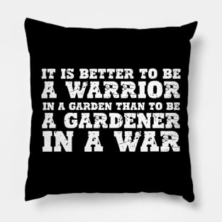 IT IS BETTER TO BE A WARRIOR IN A GARDEN THAN TO BE A GARDENER IN A WAR Pillow