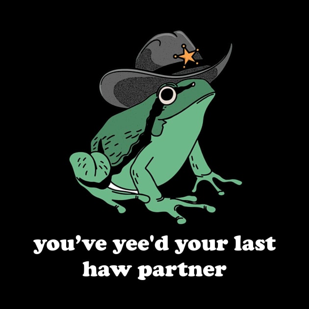 You Just Yee'd Your Last Haw Shirt. Cowboy Frog Meme T-shirt Gift Idea. Wild West Tshirt Present. Trendy by Hamza Froug