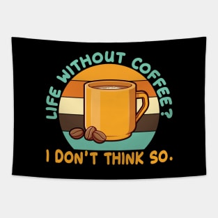 Life Without Coffee? I DonÄt think so. Tapestry