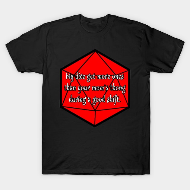 Dice Get More 1s Than Your Mom's Thong During A Good Shift. T-Shirt Dice Get More 1s Than Your Mom's Thong During A Good Shift. T-Shirt