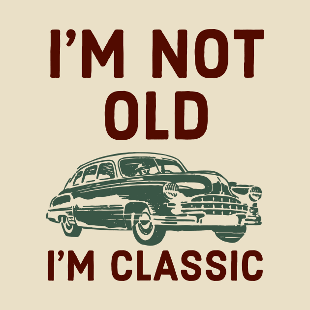 I’m Not Old I’m Classic by narekmug