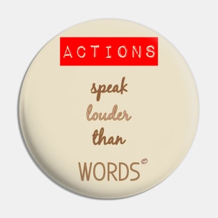 Actions speak louder than words Pin