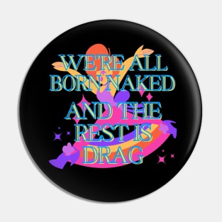 WE'RE ALL BORN NAKED AND THE REST IS DRAG Pin