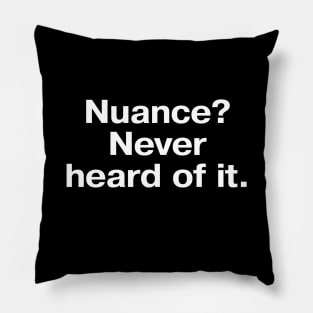 Nuance? Never heard of it. Pillow