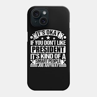 President lover It's Okay If You Don't Like President It's Kind Of A Smart People job Anyway Phone Case