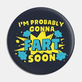 I'm Probably Gonna Fart Soon - Funny Farter Pin