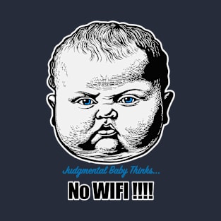 Judgmental Baby Complains Their is NO WIFI ! T-Shirt