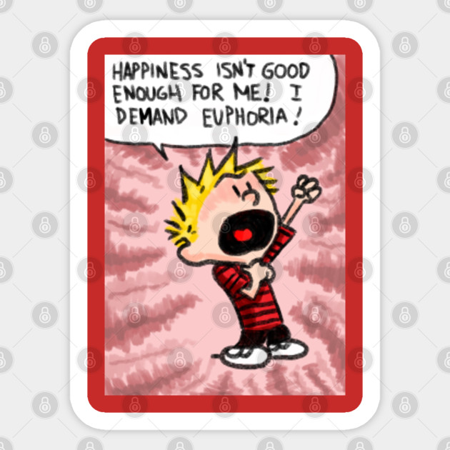 i demand euphoria (calvin and hobbes) - Calvin And Hobbes - Sticker