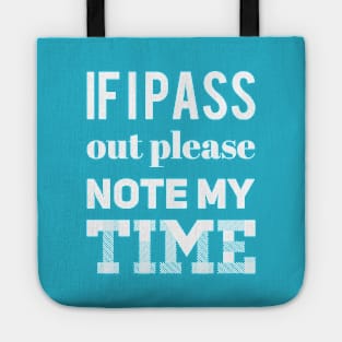 If I pass out please note my time Tote