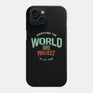 Improving the World One Project at a Time Phone Case