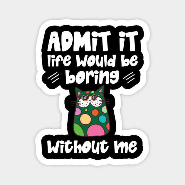 Admit it Life Would Be Boring Without Me Retro Cat Gifts Magnet by The WYLD Tribe
