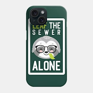 Funny Sewer Pun - Leaf me Alone - Gifts for Sewers Phone Case