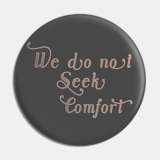 We do not seek comfort Pin