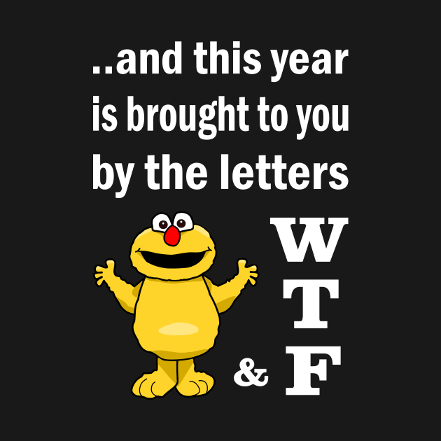 WTF. And this year is brought to you by the letters.. by Slap Cat Designs