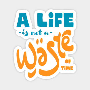 A life is not a waste of time Magnet