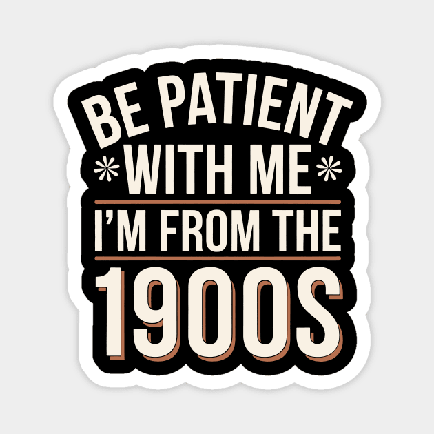Be Patient With Me I'm From The 1900s Magnet by CreativeSage