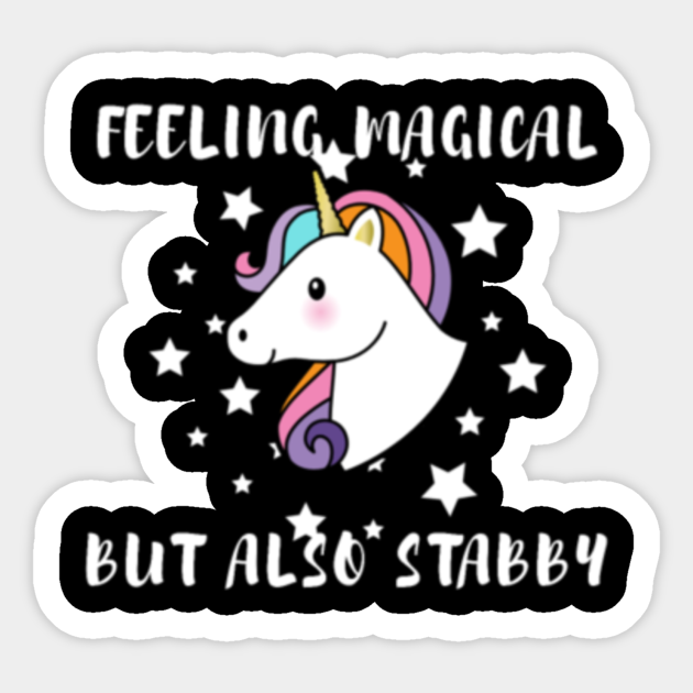 Feeling Magical But Also Stabby Unicorn - Feeling Magical But Also Stabby Unicorn - Sticker