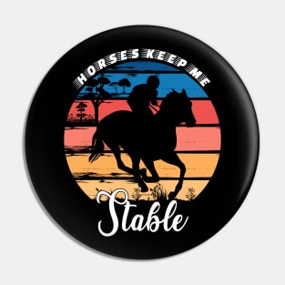 Horses Keep Me Stable Pin