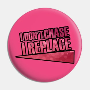 i Don't Chase i Replace Pin