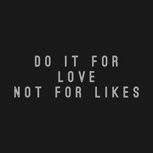 Do it for love not for likes T-Shirt