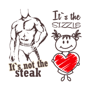 It's Not The Steak, It's The Sizzle T-Shirt