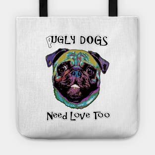 Pugly Dogs Need Love Too Tote