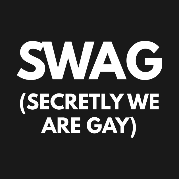 SWAG (Secretly We Are Gay) by coffeeandwinedesigns