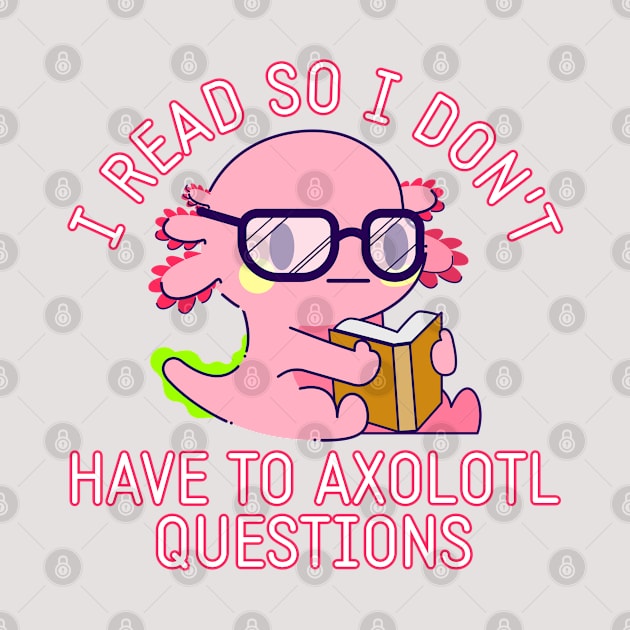 I Read So I Don't Have To Axolotl Questions Cute Kawaii Book by IslandGirl Co.