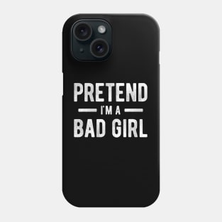 Pretend I'm a Bad Girl 3 Phone Case