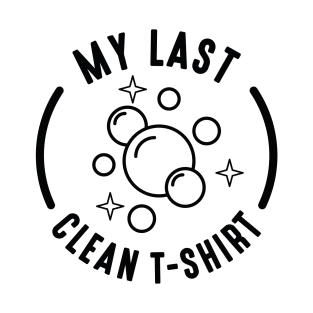 My Last Clean T-Shirt T-Shirt
