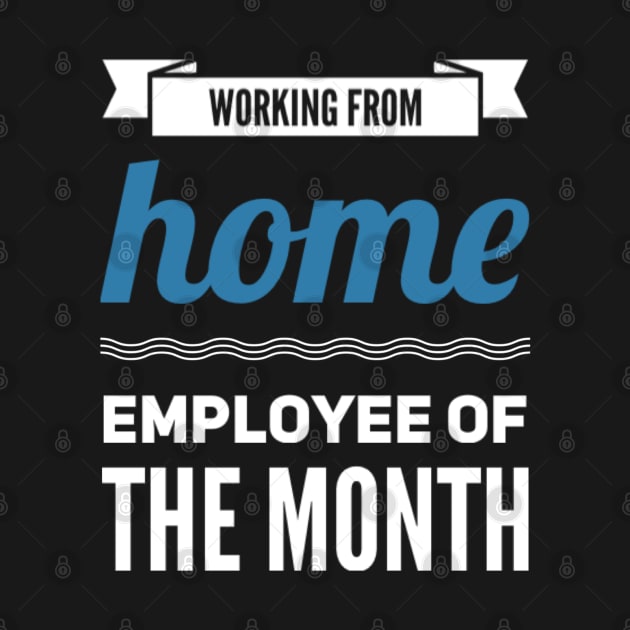 Work From Home - Employee Of The Month by OzzieClothingC0