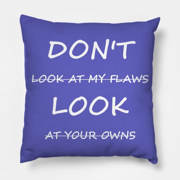 Don't Look At My Flaws, Look At Your Owns Pillow by XTUnknown