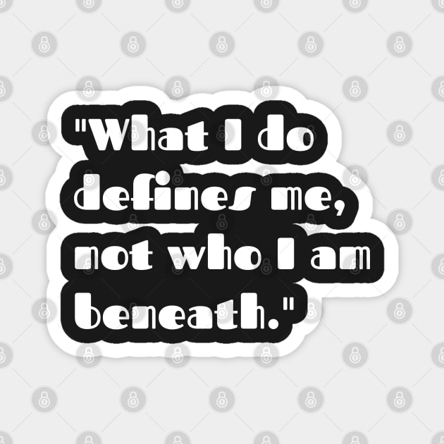 What I do defines me. not who I am beneath. Magnet by CanvasCraft