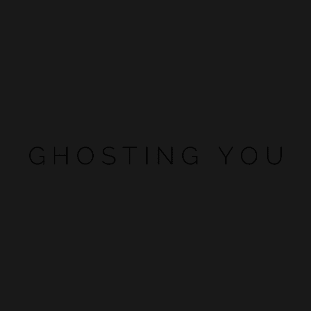 Ghosting you. Ghosted. by gillys