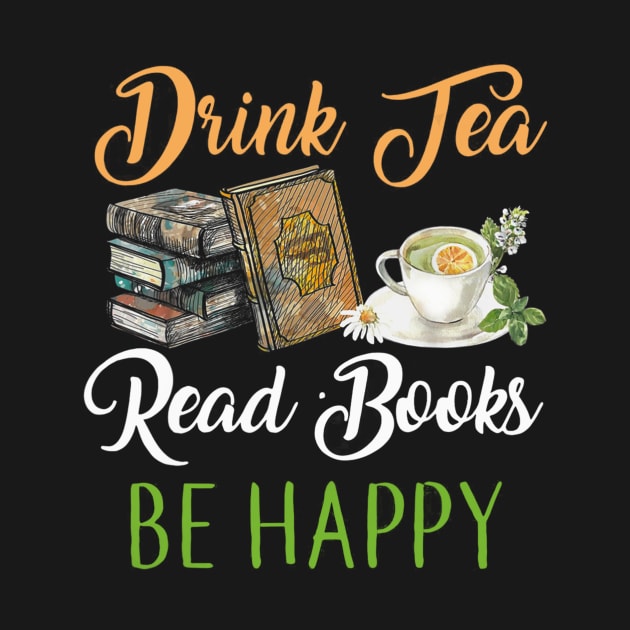 Drink Tea Read Books Be Happy T-shirt Geeky Book Worm by Lorelaimorris