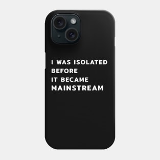 I Was Isolated Before It Became Mainstream Phone Case