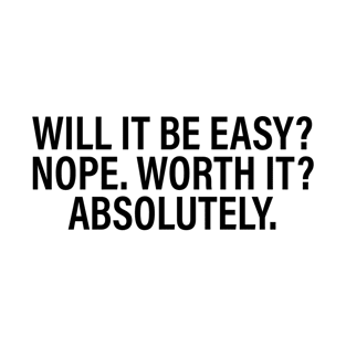 Will it be easy nope. Worth it absolutely. T-Shirt